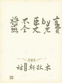 将不臣by有情燕全文免费阅读笔趣阁最