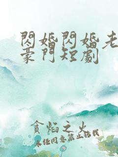 闪婚闪婚老公是豪门短剧