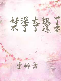 好深太粗了嗯受不了了还要