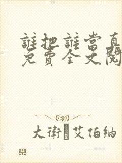 谁把谁当真小说免费全文阅读