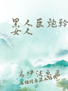 黑人巨炮干亚洲女人