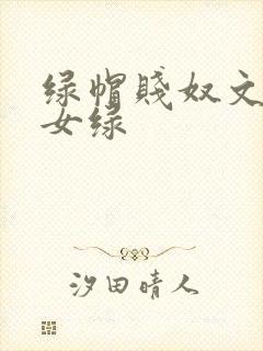 绿帽贱奴文高h女绿
