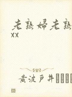 老熟妇老熟女ⅹxx
