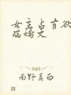 女主占有欲强的病娇文
