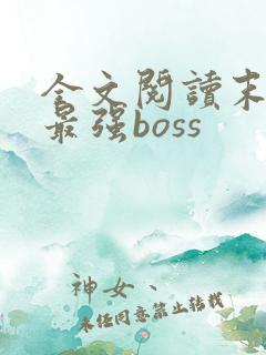 全文阅读末世之最强boss