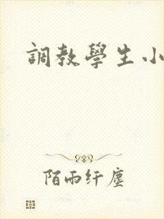 调教学生小说h