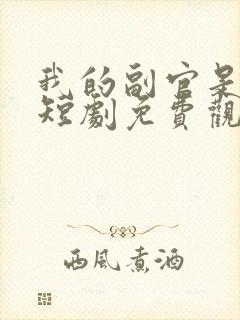 我的副官是娇娘短剧免费观看全集