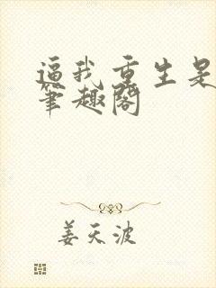 逼我重生是吧新笔趣阁