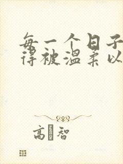 每一个日子都值得被温柔以待