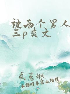 被两个男人吃奶三p爽文