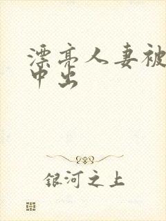 漂亮人妻被黑人中出