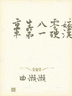 重生八零嫁给全军第一硬汉b