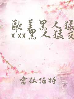 欧美黑人猛交xx'xx黑人猛交xyx黑人猛交美