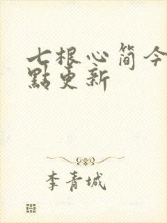 七根心简今天几点更新