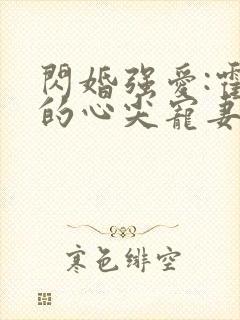 闪婚强爱:霍少的心尖宠妻