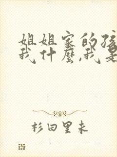 姐姐家的孩子叫我什么,我是女生