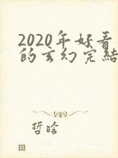 2020年好看的玄幻完结小说