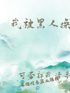 我被黑人操爽了