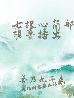 七根心简哪个电视台播出