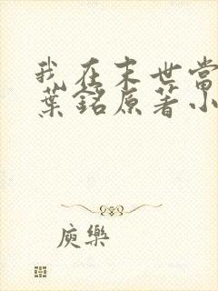 我在末世当大佬叶铭原著小说