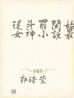 从斗罗开始俘获女神小说最新章节列表