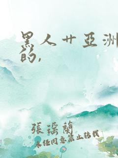 黑人艹亚洲女人的,