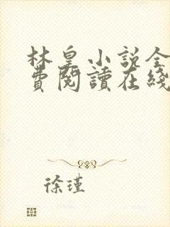 林皇小说全文免费阅读在线阅读笔趣阁