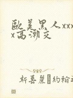 欧美黑人xxxx高潮交