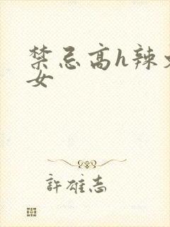 禁忌高h辣文父女