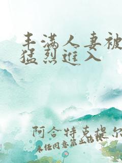 丰满人妻被黑人猛烈进入