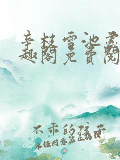 辛枝雪池尽月笔趣阁免费阅读无弹窗