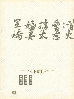 军婚掳爱:首长娇妻太惹火