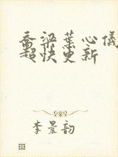 乔梁叶心仪超前超快更新