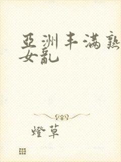 亚洲丰满熟妇熟女乱