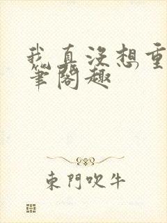 我真没想重生啊笔阁趣