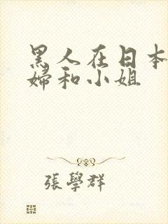 黑人在日本玩少妇和小姐