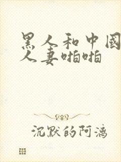 黑人和中国熟女人妻啪啪