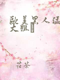 欧美黑人猛男的大粗鳮