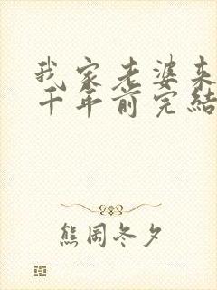 我家老婆来自一千年前完结了吗