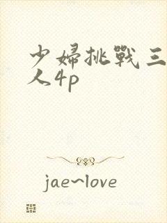 少妇挑战三个黑人4p