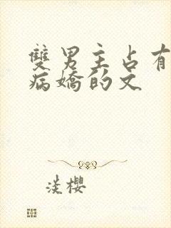 双男主占有欲强病娇的文