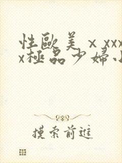 性欧美ⅹxxxx极品少妇小说