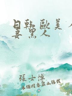 日韩 欧美 人妻 黑人