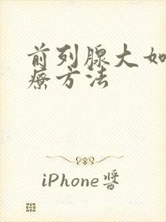 前列腺大如何治疗方法