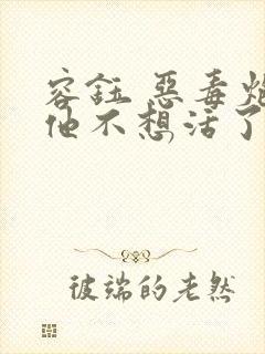 容钰 恶毒炮灰他不想活了