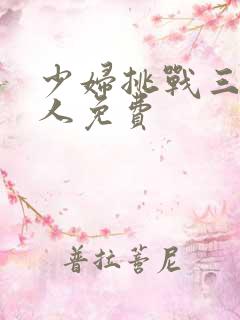 少妇挑战三个黑人免费