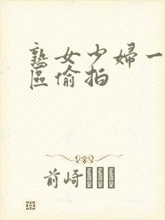 熟女少妇一区三区偷拍