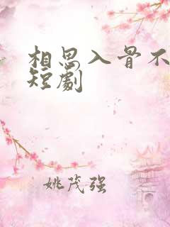 相思入骨不识卿短剧