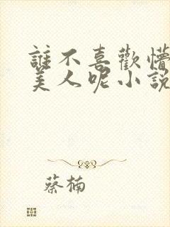 谁不喜欢懵懂小美人呢小说免费阅读