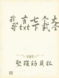 我有七个大佬哥哥txt下载全文免